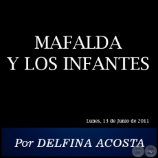 MAFALDA Y LOS INFANTES - Por DELFINA ACOSTA - Lunes, 13 de Junio de 2011